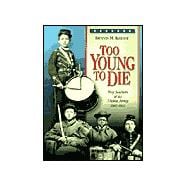 Too Young to Die : Boy Soldiers of the Union Army 1861-1865