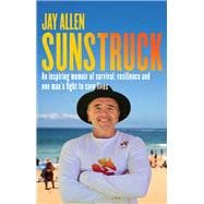Sunstruck An inspiring memoir of survival, resilience and one man's fight to save lives