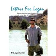 Letters for Logan : A Legacy in Letters of the Determination, Drive and Heart of Capt. Derek Argel