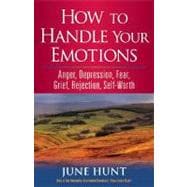 How to Handle Your Emotions: Anger, Depression, Fear, Rejection, Self-worth