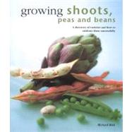 Growing Shoots, Peas and Beans: A Directory of Varieties and How to Cultivate Them Successfully
