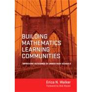Building Mathematics Learning Communities : Improving Outcomes in Urban High Schools