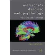 Nietzsche's Dynamic Metapsychology This Uncanny Animal