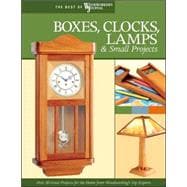 Boxes, Clocks, Lamps and Small Projects : Over 20 Great Projects for the Home from Woodworking's Top Experts