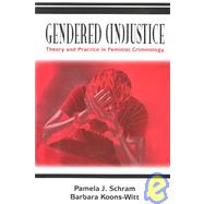 Gendered (in)Justice : Theory and Practice in Feminist Criminology