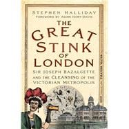 The Great Stink of London Sir Joseph Bazalgette and the Cleansing of the Victorian Metropolis