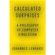 Calculated Surprises A Philosophy of Computer Simulation