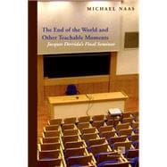 The End of the World and Other Teachable Moments Jacques Derrida's Final Seminar