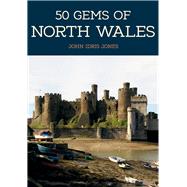 50 Gems of North Wales The History & Heritage of the Most Iconic Places