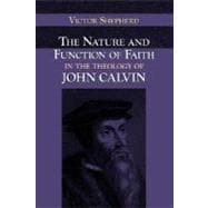 The Nature And Function Of Faith In The Theology Of John Calvin