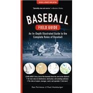 Baseball Field Guide An In-Depth Illustrated Guide to the Complete Rules of Baseball