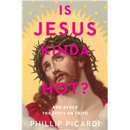 Is Jesus Kinda Hot? And Other Thoughts on Faith