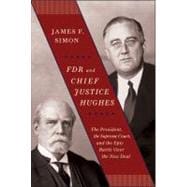 FDR and Chief Justice Hughes The President, the Supreme Court, and the Epic Battle Over the New Deal