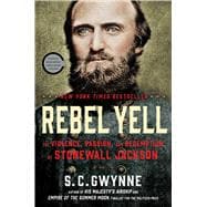 Rebel Yell The Violence, Passion, and Redemption of Stonewall Jackson,9781451673289