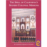 Spell of California's Spanish Colonial Missions : A Guidebook and History