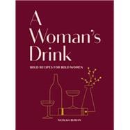 A Woman's Drink Bold Recipes for Bold Women (Cocktail Recipe Book, Books for Women, Mixology Book)