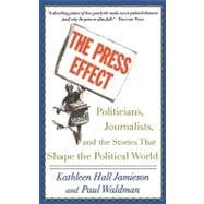 The Press Effect Politicians, Journalists, and the Stories that Shape the Political World