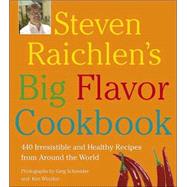 Steven Raichlen's Big Flavor Cookbook 450 Irresistable and Healthy Recipes from Around the World