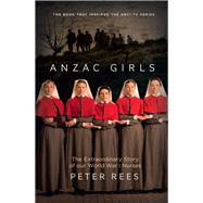 Anzac Girls The Extraordinary Story of Our World War I Nurses,9781760293291