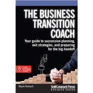 The Business Transition Coach Your Guide to Succession Planning, Exit Strategies, and Preparing for the Big Handoff