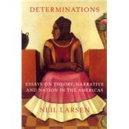 Determinations Essays on Theory, Narrative and Nation in the Americas