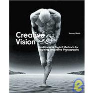 CREATIVE VISION Traditional and Digital Methods for Inspiring Innovative Photography