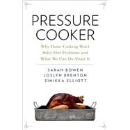 Pressure Cooker Why Home Cooking Won't Solve Our Problems and What We Can Do About It