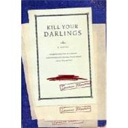 Kill Your Darlings A Novel