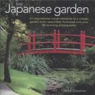 The Japanese Garden An Inspirational Visual Reference To A Classic Garden Style, Beautifully Illustrated with Over 80 Stunning Photographs