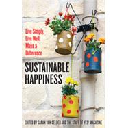 Sustainable Happiness Live Simply, Live Well, Make a Difference