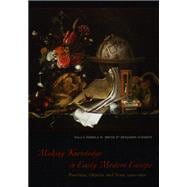 Making Knowledge in Early Modern Europe: Practices, Objects, and Texts, 1400 - 1800