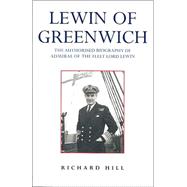 Lewin of Greenwich : The Authorised Biography of Admiral of the Fleet Lord Lewin