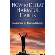 How to Defeat Unhealthy Habits : Release from the Behaviors That Hold You Back