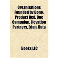 Organizations Founded by Bono : Product Red, One Campaign, Elevation Partners, Edun, Data