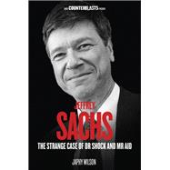 Jeffrey Sachs The Strange Case of Dr. Shock and Mr. Aid