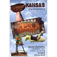 Kansas Curiosities : Quirky Characters, Roadside Oddities and Other Offbeat Stuff