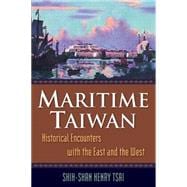 Maritime Taiwan: Historical Encounters with the East and the West: Historical Encounters with the East and the West
