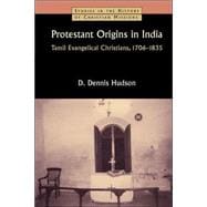 Protestant Origins in India : Tamil Evangelical Christians, 1706-1835