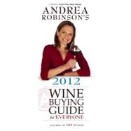 Andrea Robinson's 2012 Wine Buying Guide for Everyone : Featuring My Top 10 Wines
