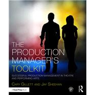 The Production Manager's Toolkit: Successful Production Management in Theatre and Performing Arts