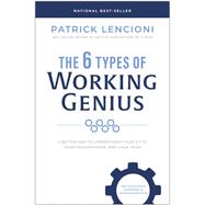 The 6 Types of Working Genius A Better Way to Understand Your Gifts, Your Frustrations, and Your Team