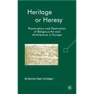Heritage or Heresy Preservation and Destruction of Religious Art and Architecture in Europe