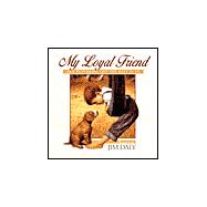 My Loyal Friend : Our Pets Bring Out the Best in Us
