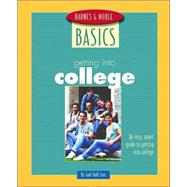 Barnes and Noble Basics Getting Into College An Easy, Smart Guide to Getting into College