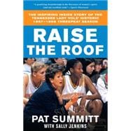 Raise the Roof The Inspiring Inside Story of the Tennessee Lady Vols' Historic 1997-1998 Threepeat Season