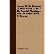 Europe At The Opening Of The Session Of 1847, The Spanish Marriages, And The Confiscation Of Cracow