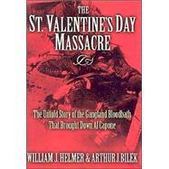 The St. Valentine's Day Massacre: The Untold Story of the Gangland Bloodbath That Brought Down Al Capone