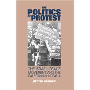 The Politics of Protest The Israeli Peace Movement and the Palestinina Intifada
