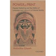 Power in Print Popular Publishing and the Politics of Language and Culture in a Colonial Society, 1778-1905