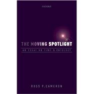 The Moving Spotlight An Essay on Time and Ontology